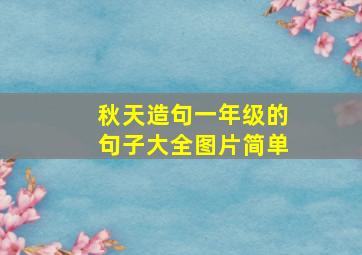 秋天造句一年级的句子大全图片简单