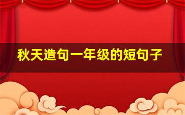 秋天造句一年级的短句子