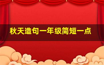 秋天造句一年级简短一点