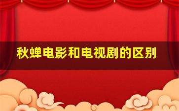 秋蝉电影和电视剧的区别