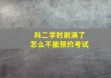 科二学时刷满了怎么不能预约考试