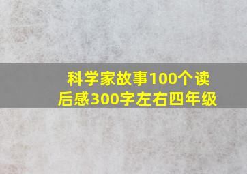 科学家故事100个读后感300字左右四年级