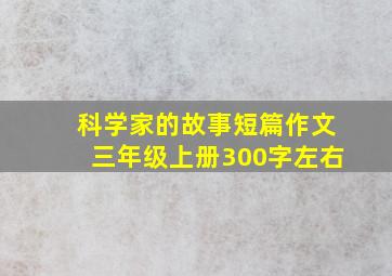 科学家的故事短篇作文三年级上册300字左右