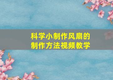 科学小制作风扇的制作方法视频教学