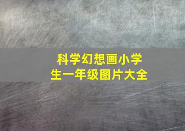 科学幻想画小学生一年级图片大全