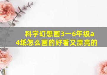 科学幻想画3一6年级a4纸怎么画的好看又漂亮的