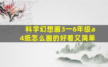 科学幻想画3一6年级a4纸怎么画的好看又简单