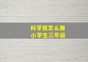 科学报怎么画 小学生三年级