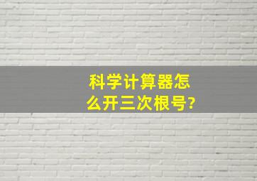 科学计算器怎么开三次根号?