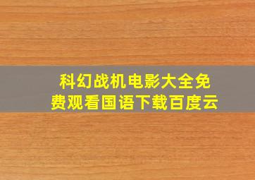 科幻战机电影大全免费观看国语下载百度云