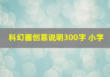 科幻画创意说明300字 小学