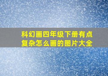 科幻画四年级下册有点复杂怎么画的图片大全