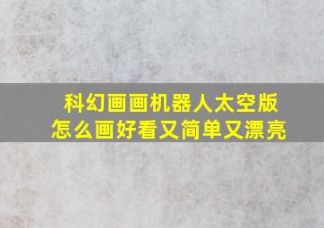 科幻画画机器人太空版怎么画好看又简单又漂亮