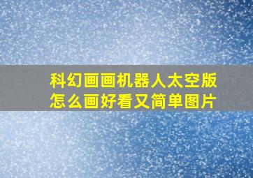 科幻画画机器人太空版怎么画好看又简单图片