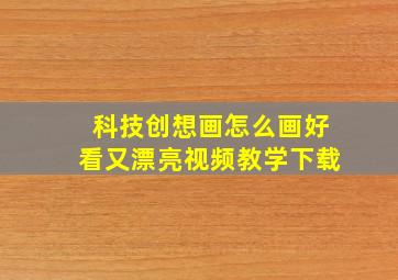 科技创想画怎么画好看又漂亮视频教学下载