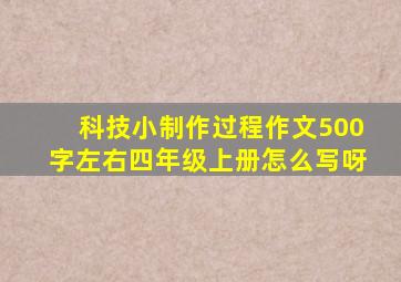 科技小制作过程作文500字左右四年级上册怎么写呀