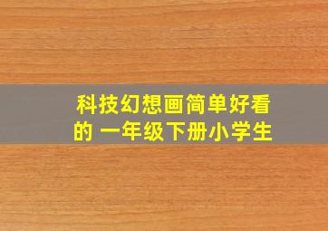 科技幻想画简单好看的 一年级下册小学生