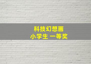 科技幻想画 小学生 一等奖