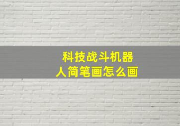 科技战斗机器人简笔画怎么画