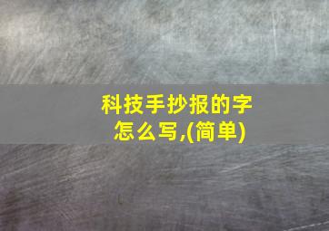 科技手抄报的字怎么写,(简单)