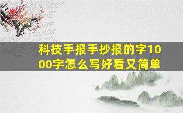 科技手报手抄报的字1000字怎么写好看又简单