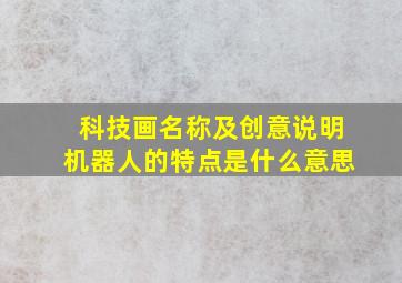 科技画名称及创意说明机器人的特点是什么意思