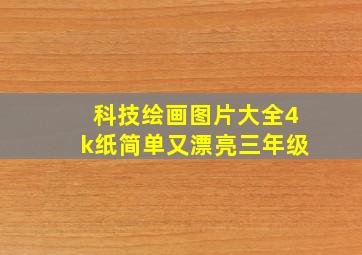 科技绘画图片大全4k纸简单又漂亮三年级