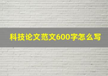 科技论文范文600字怎么写