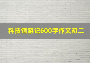 科技馆游记600字作文初二