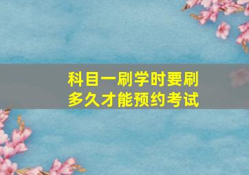 科目一刷学时要刷多久才能预约考试