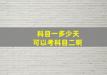 科目一多少天可以考科目二啊