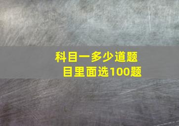 科目一多少道题目里面选100题