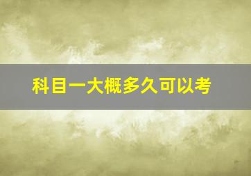 科目一大概多久可以考