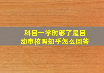 科目一学时够了是自动审核吗知乎怎么回答