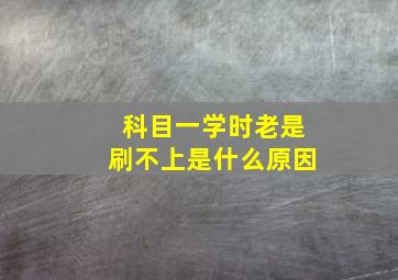 科目一学时老是刷不上是什么原因