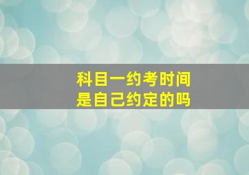 科目一约考时间是自己约定的吗