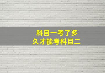 科目一考了多久才能考科目二