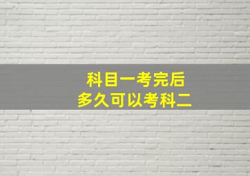 科目一考完后多久可以考科二