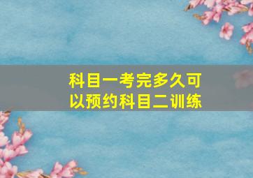 科目一考完多久可以预约科目二训练