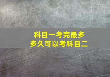 科目一考完最多多久可以考科目二