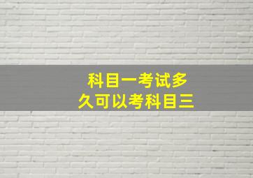 科目一考试多久可以考科目三