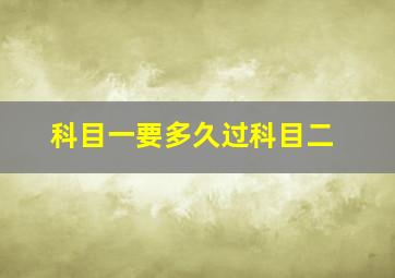 科目一要多久过科目二