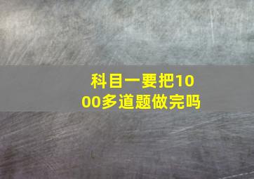 科目一要把1000多道题做完吗