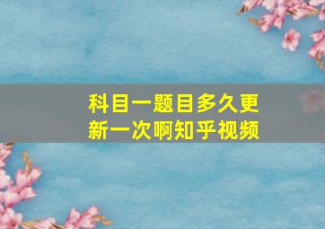 科目一题目多久更新一次啊知乎视频