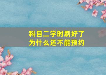 科目二学时刷好了为什么还不能预约