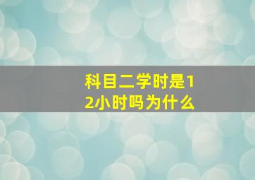 科目二学时是12小时吗为什么