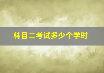 科目二考试多少个学时