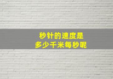 秒针的速度是多少千米每秒呢