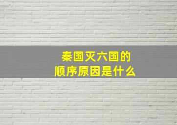 秦国灭六国的顺序原因是什么