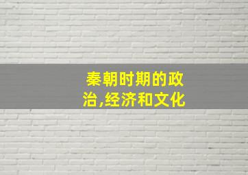 秦朝时期的政治,经济和文化